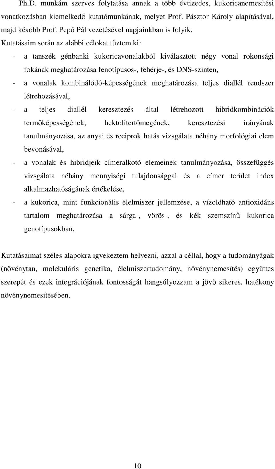 Kutatásaim során az alábbi célokat tőztem ki: - a tanszék génbanki kukoricavonalakból kiválasztott négy vonal rokonsági fokának meghatározása fenotípusos-, fehérje-, és DNS-szinten, - a vonalak