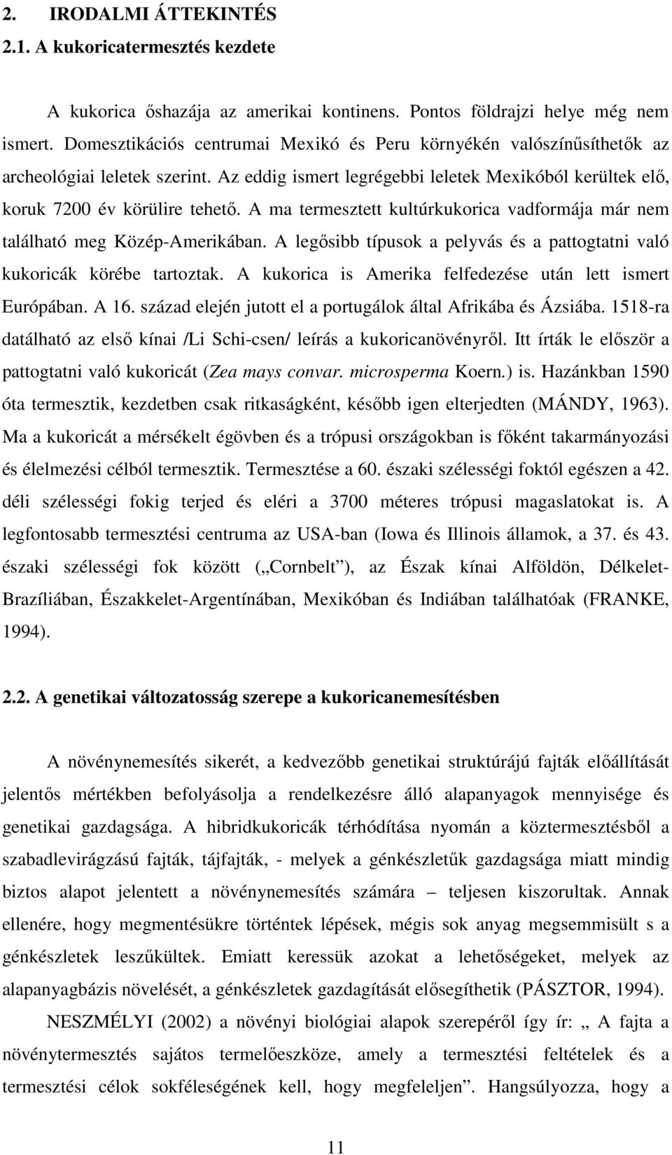 A ma termesztett kultúrkukorica vadformája már nem található meg Közép-Amerikában. A legısibb típusok a pelyvás és a pattogtatni való kukoricák körébe tartoztak.