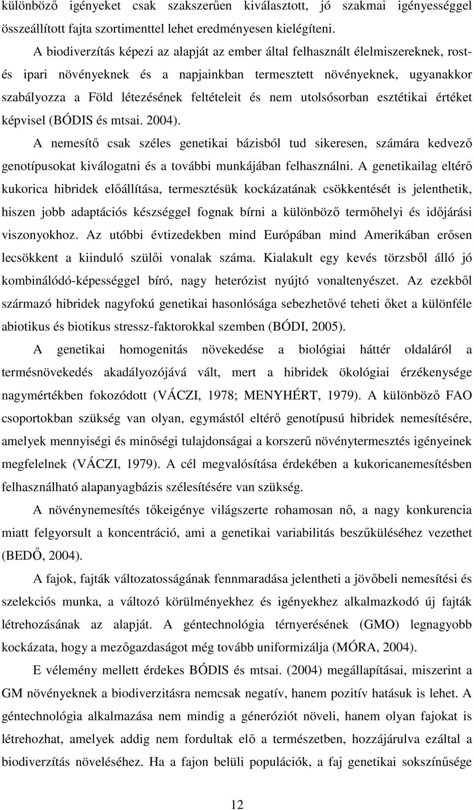 és nem utolsósorban esztétikai értéket képvisel (BÓDIS és mtsai. 2004).