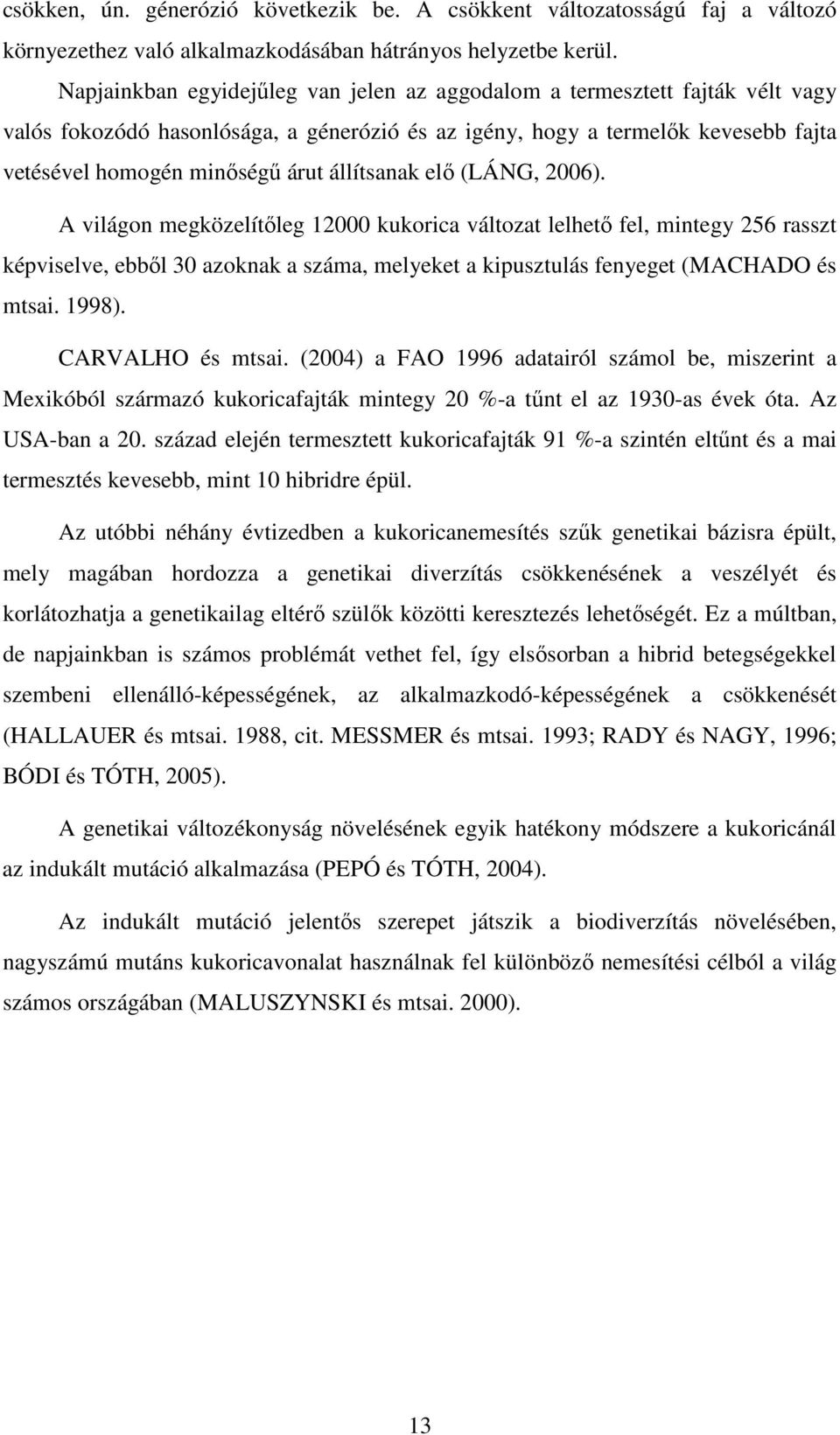 állítsanak elı (LÁNG, 2006). A világon megközelítıleg 12000 kukorica változat lelhetı fel, mintegy 256 rasszt képviselve, ebbıl 30 azoknak a száma, melyeket a kipusztulás fenyeget (MACHADO és mtsai.