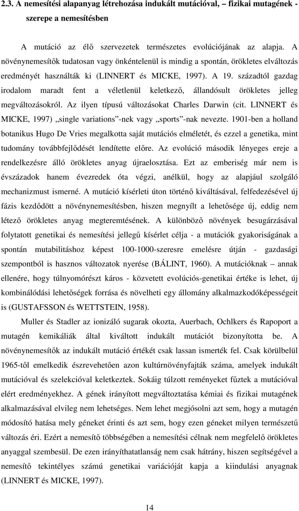 századtól gazdag irodalom maradt fent a véletlenül keletkezı, állandósult örökletes jelleg megváltozásokról. Az ilyen típusú változásokat Charles Darwin (cit.