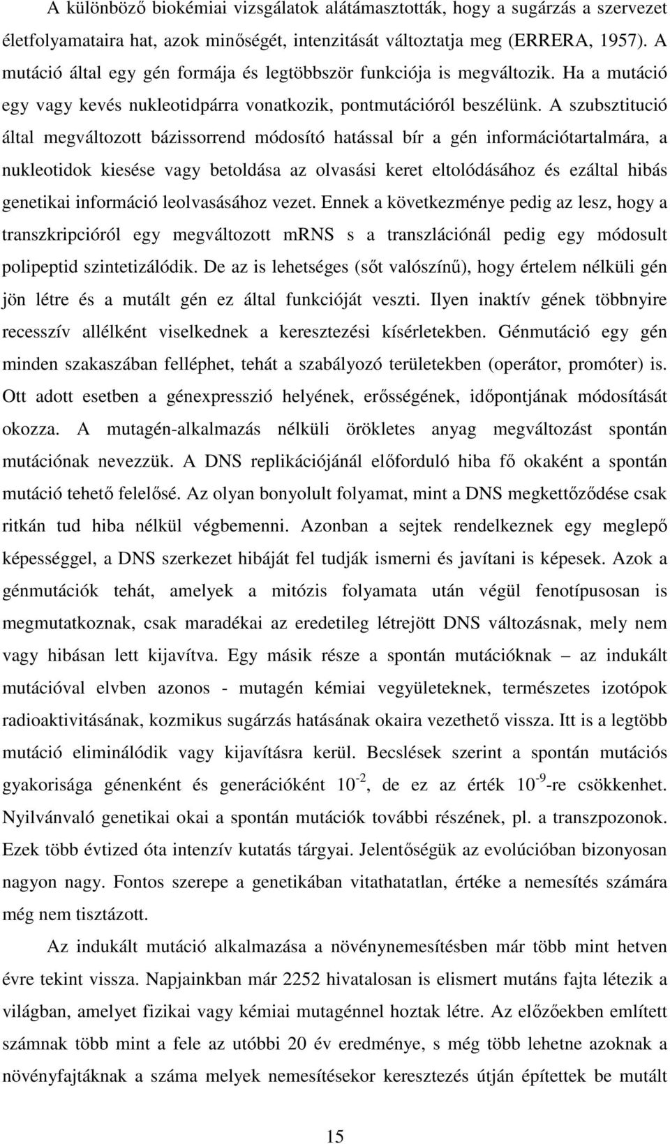 A szubsztitució által megváltozott bázissorrend módosító hatással bír a gén információtartalmára, a nukleotidok kiesése vagy betoldása az olvasási keret eltolódásához és ezáltal hibás genetikai