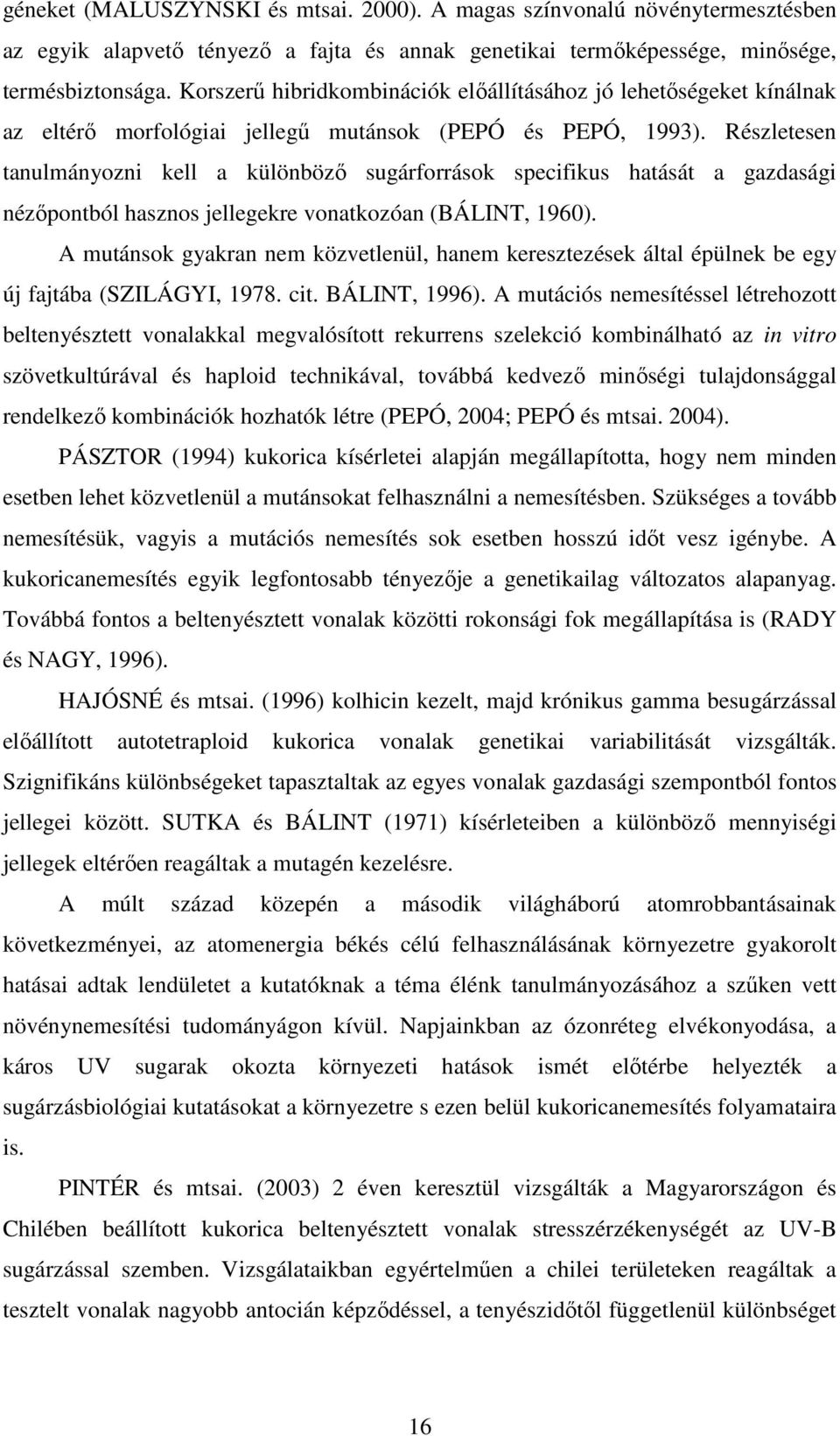 Részletesen tanulmányozni kell a különbözı sugárforrások specifikus hatását a gazdasági nézıpontból hasznos jellegekre vonatkozóan (BÁLINT, 1960).