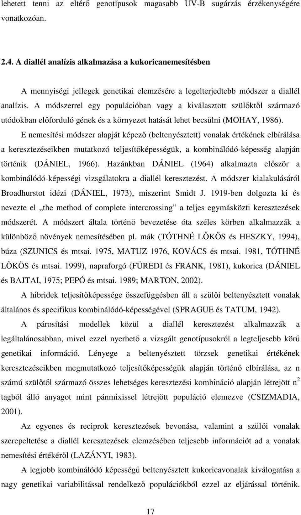 A módszerrel egy populációban vagy a kiválasztott szülıktıl származó utódokban elıforduló gének és a környezet hatását lehet becsülni (MOHAY, 1986).