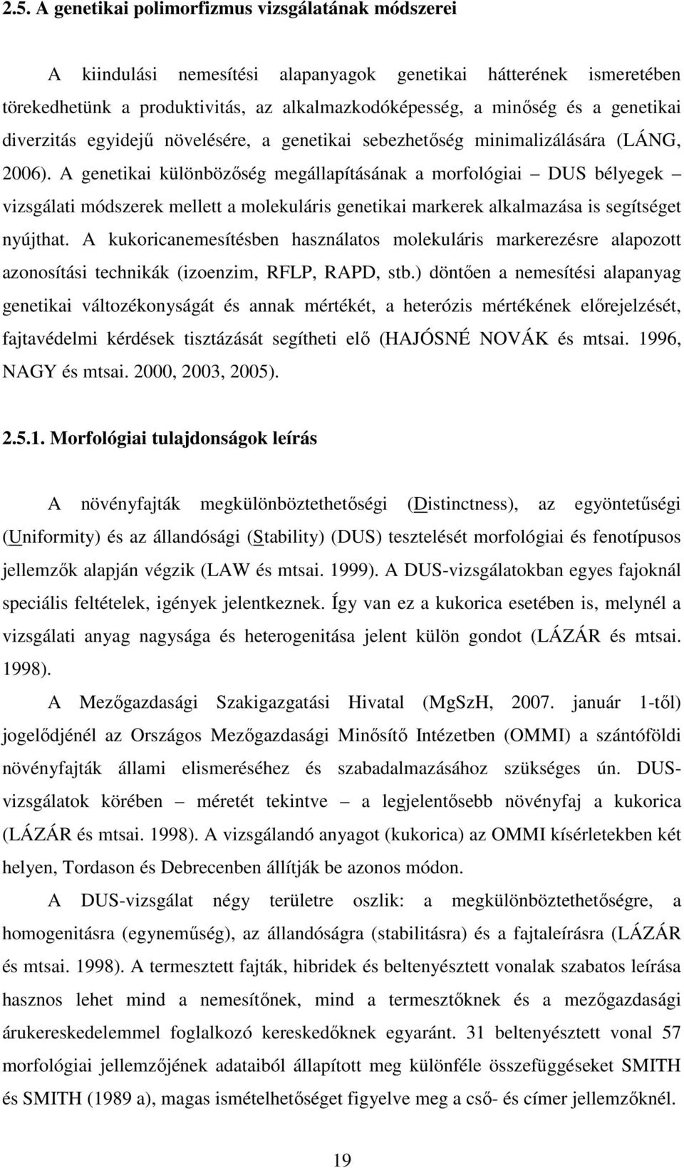 A genetikai különbözıség megállapításának a morfológiai DUS bélyegek vizsgálati módszerek mellett a molekuláris genetikai markerek alkalmazása is segítséget nyújthat.