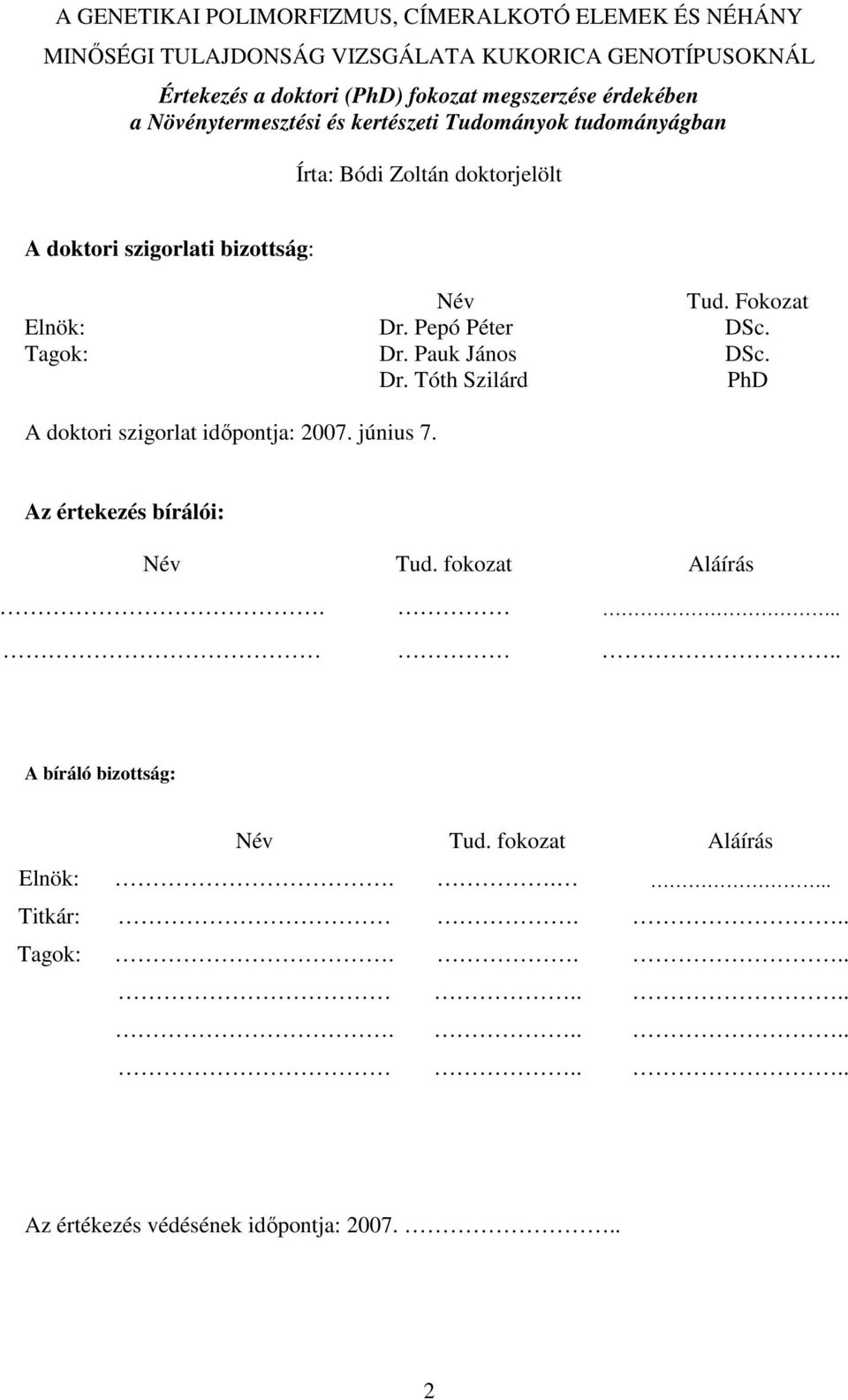 Fokozat Elnök: Dr. Pepó Péter DSc. Tagok: Dr. Pauk János DSc. Dr. Tóth Szilárd PhD A doktori szigorlat idıpontja: 2007. június 7.