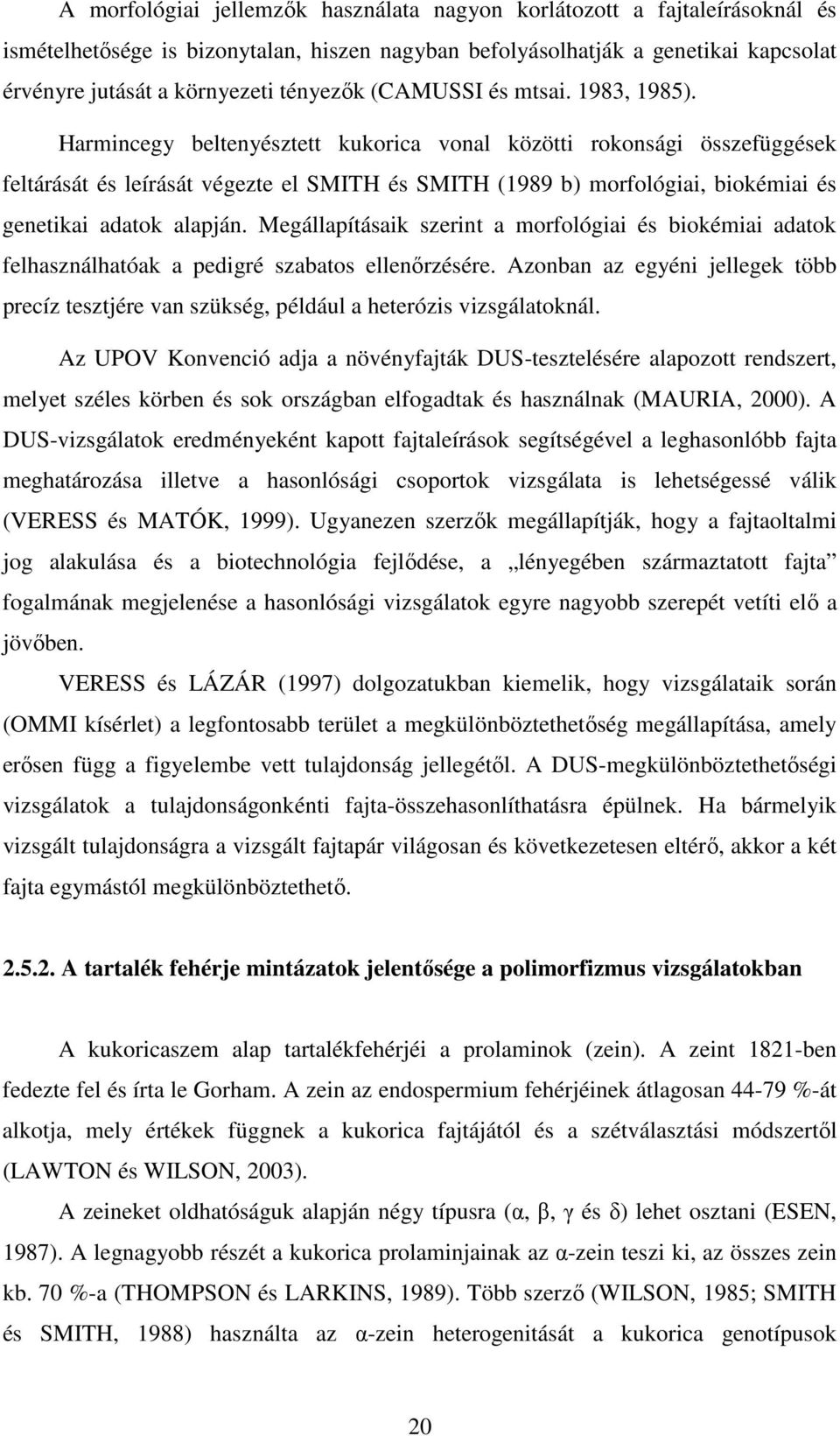 Harmincegy beltenyésztett kukorica vonal közötti rokonsági összefüggések feltárását és leírását végezte el SMITH és SMITH (1989 b) morfológiai, biokémiai és genetikai adatok alapján.