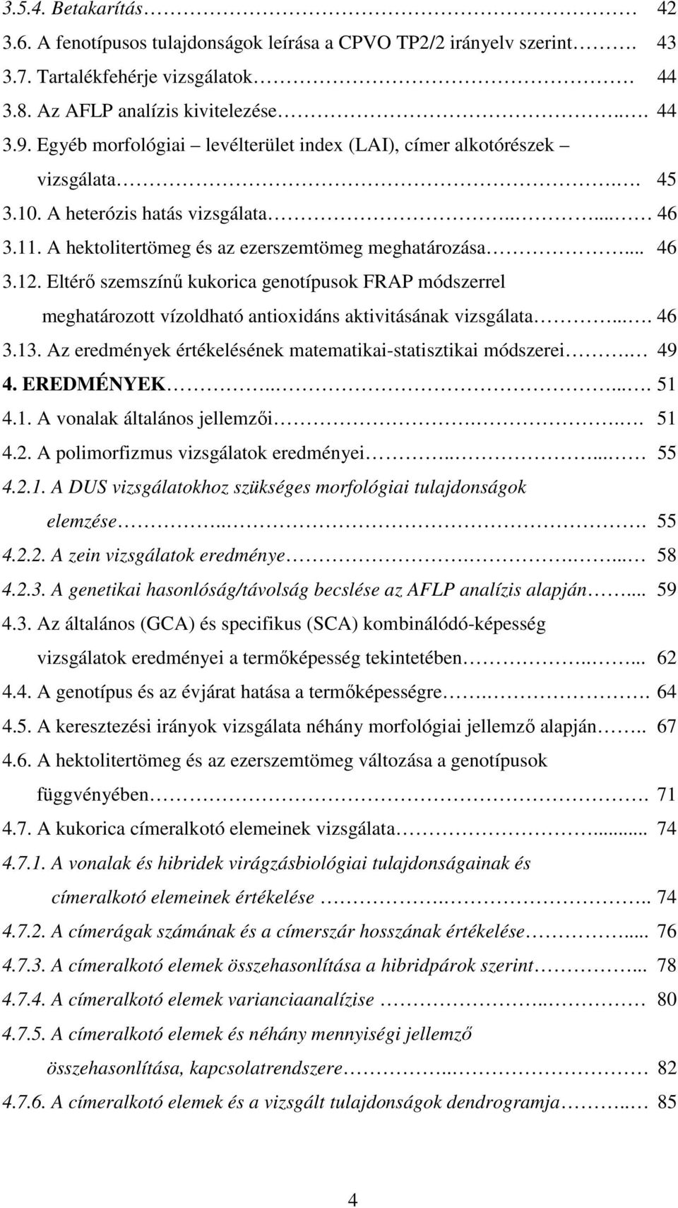 Eltérı szemszínő kukorica genotípusok FRAP módszerrel meghatározott vízoldható antioxidáns aktivitásának vizsgálata.... 46 3.13. Az eredmények értékelésének matematikai-statisztikai módszerei. 49 4.