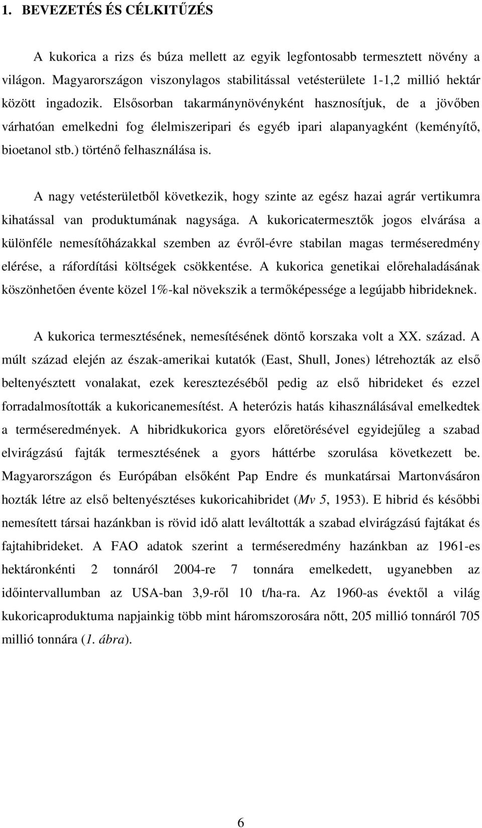 Elsısorban takarmánynövényként hasznosítjuk, de a jövıben várhatóan emelkedni fog élelmiszeripari és egyéb ipari alapanyagként (keményítı, bioetanol stb.) történı felhasználása is.