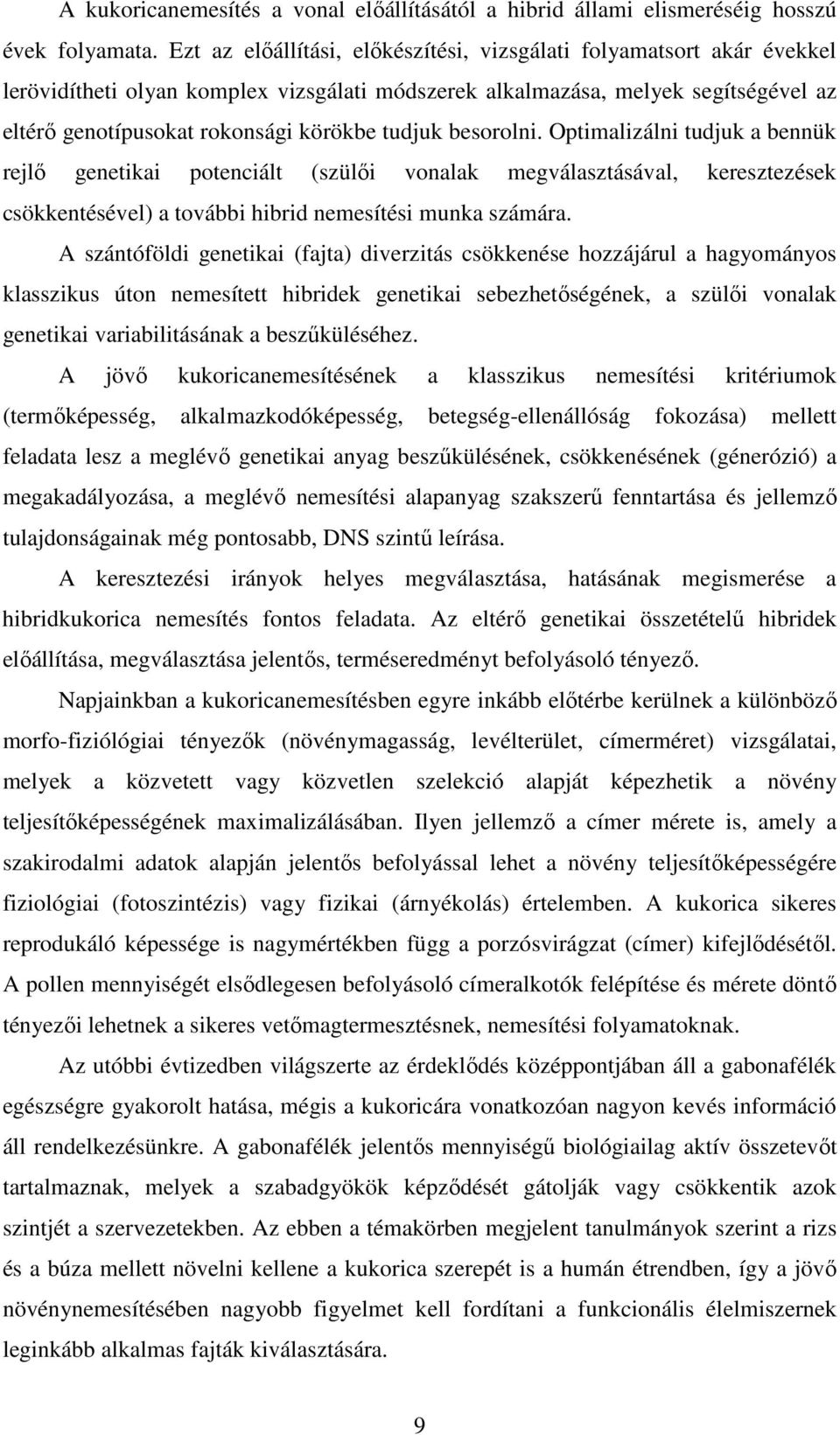 tudjuk besorolni. Optimalizálni tudjuk a bennük rejlı genetikai potenciált (szülıi vonalak megválasztásával, keresztezések csökkentésével) a további hibrid nemesítési munka számára.