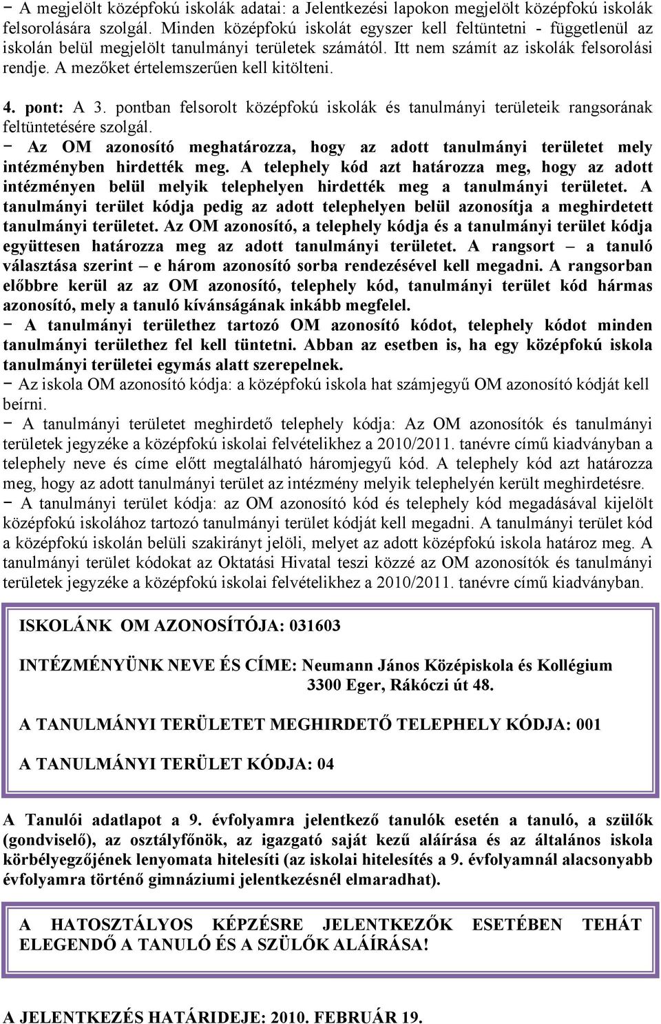 A mezőket értelemszerűen kell kitölteni. 4. pont: A 3. pontban felsorolt középfokú iskolák és tanulmányi területeik rangsorának feltüntetésére szolgál.