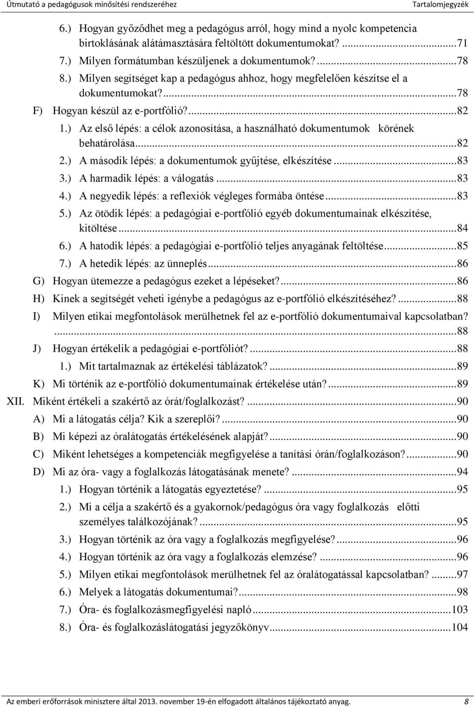 ) Az első lépés: a célok azonosítása, a használható dokumentumok körének behatárolása... 82 2.) A második lépés: a dokumentumok gyűjtése, elkészítése... 83 3.) A harmadik lépés: a válogatás... 83 4.