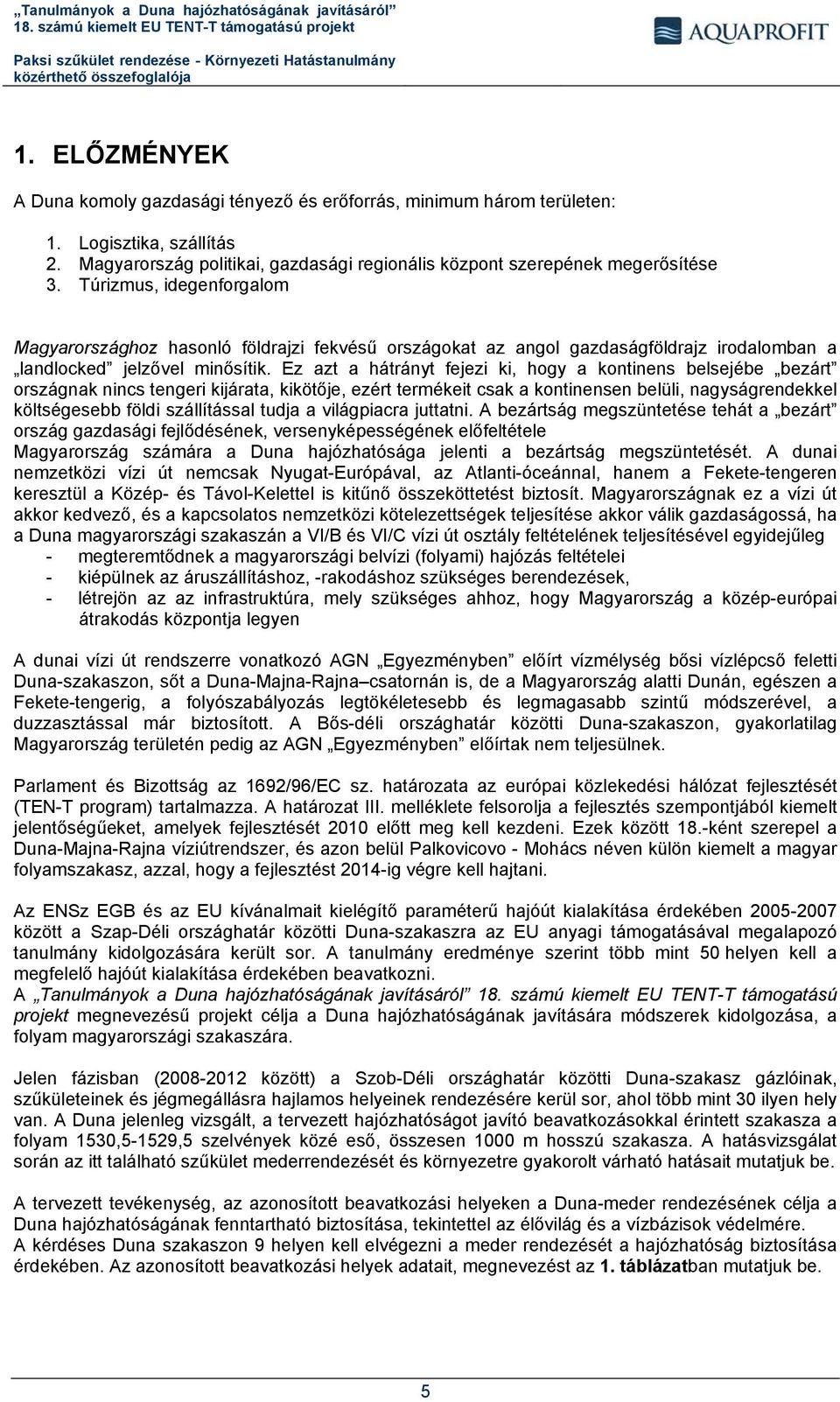 Ez azt a hátrányt fejezi ki, hogy a kontinens belsejébe bezárt országnak nincs tengeri kijárata, kikötője, ezért termékeit csak a kontinensen belüli, nagyságrendekkel költségesebb földi szállítással