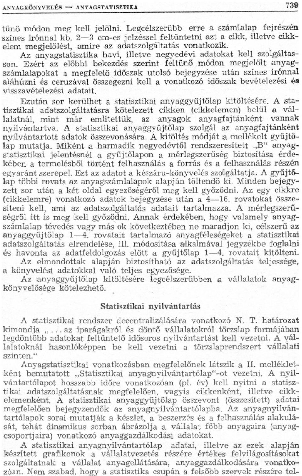 Ezért az előbbi bekezdés szerint feltűnő módon megjelölt anyagszámlalapokat a megfelelő időszak utolsó bejegyzése után színes irónnal aláhúzni és ceruzával összegezni kell a vonatkozó időszak