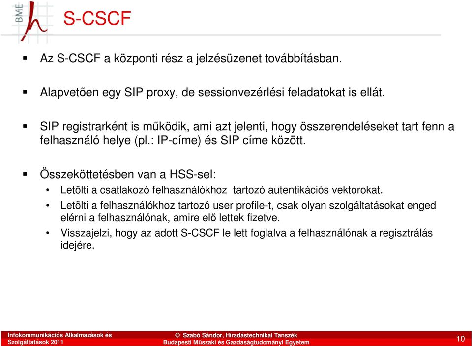 Összeköttetésben van a HSS-sel: Letölti a csatlakozó felhasználókhoz tartozó autentikációs vektorokat.