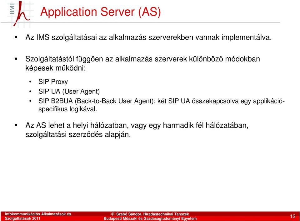 (User Agent) SIP B2BUA (Back-to-Back User Agent): két SIP UA összekapcsolva egy applikációspecifikus