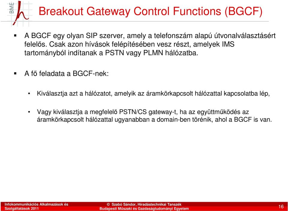 A fı feladata a BGCF-nek: Kiválasztja azt a hálózatot, amelyik az áramkörkapcsolt hálózattal kapcsolatba lép, Vagy