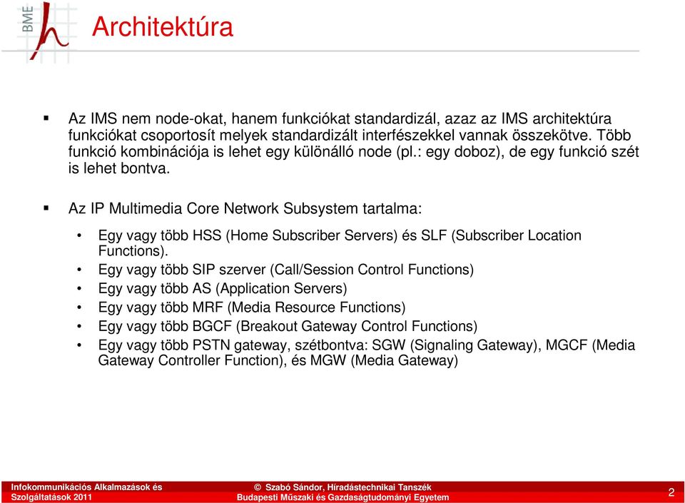 Az IP Multimedia Core Network Subsystem tartalma: Egy vagy több HSS (Home Subscriber Servers) és SLF (Subscriber Location Functions).