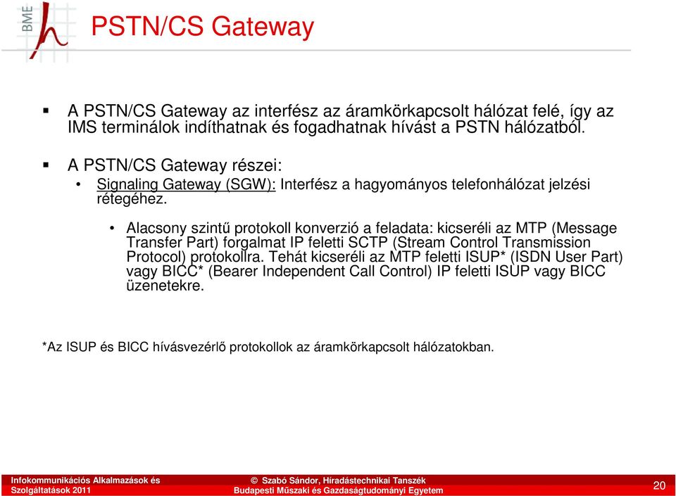 Alacsony szintő protokoll konverzió a feladata: kicseréli az MTP (Message Transfer Part) forgalmat IP feletti SCTP (Stream Control Transmission Protocol)