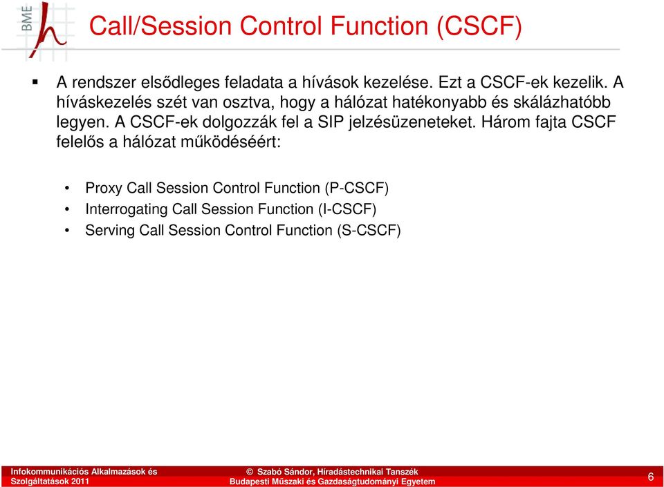 A CSCF-ek dolgozzák fel a SIP jelzésüzeneteket.