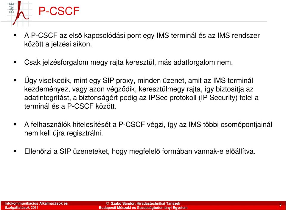 Úgy viselkedik, mint egy SIP proxy, minden üzenet, amit az IMS terminál kezdeményez, vagy azon végzıdik, keresztülmegy rajta, így biztosítja az