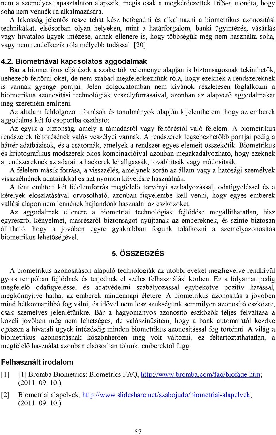 intézése, annak ellenére is, hogy többségük még nem használta soha, vagy nem rendelkezik róla mélyebb tudással. [20