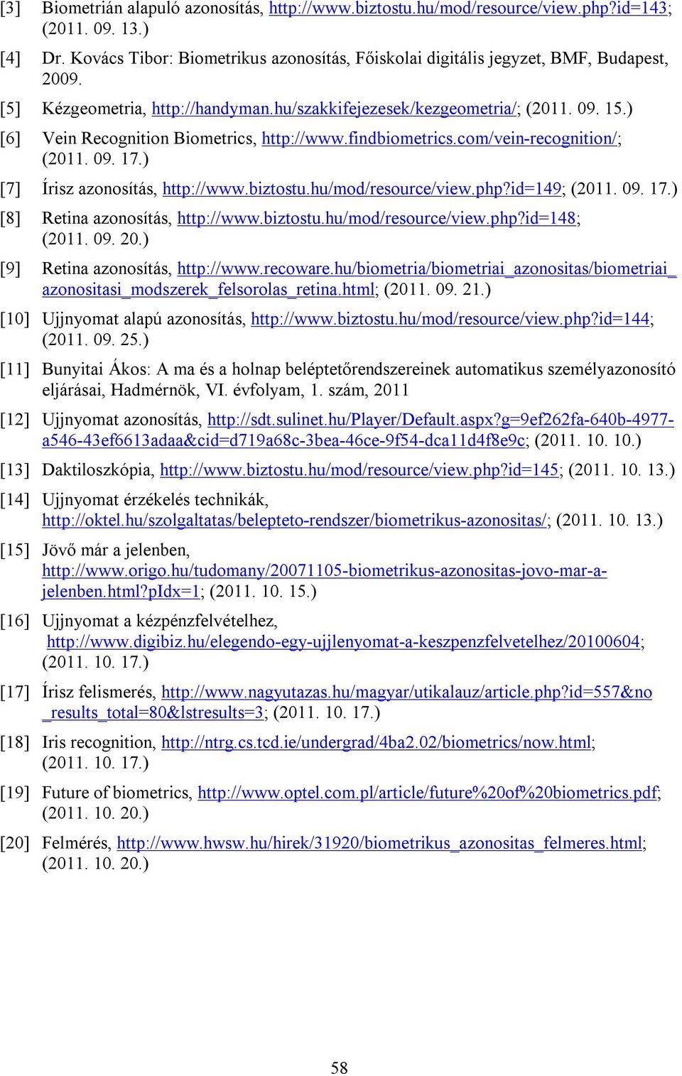 ) [7] Írisz azonosítás, http://www.biztostu.hu/mod/resource/view.php?id=149; (2011. 09. 17.) [8] Retina azonosítás, http://www.biztostu.hu/mod/resource/view.php?id=148; (2011. 09. 20.