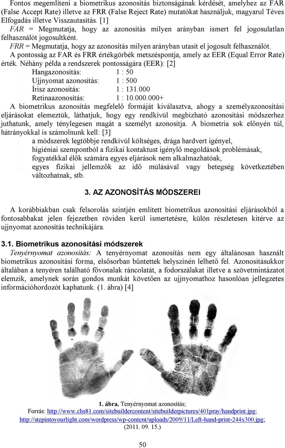 Visszautasítás. [1] FAR = Megmutatja, hogy az azonosítás milyen arányban ismert fel jogosulatlan felhasználót jogosultként.