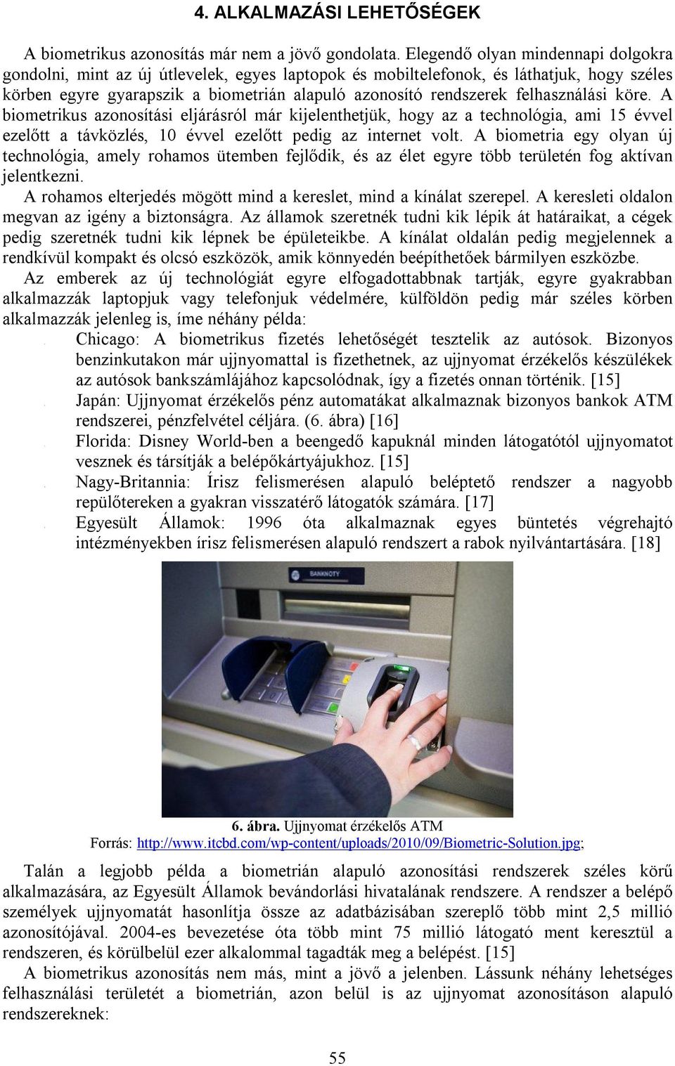 felhasználási köre. A biometrikus azonosítási eljárásról már kijelenthetjük, hogy az a technológia, ami 15 évvel ezelőtt a távközlés, 10 évvel ezelőtt pedig az internet volt.