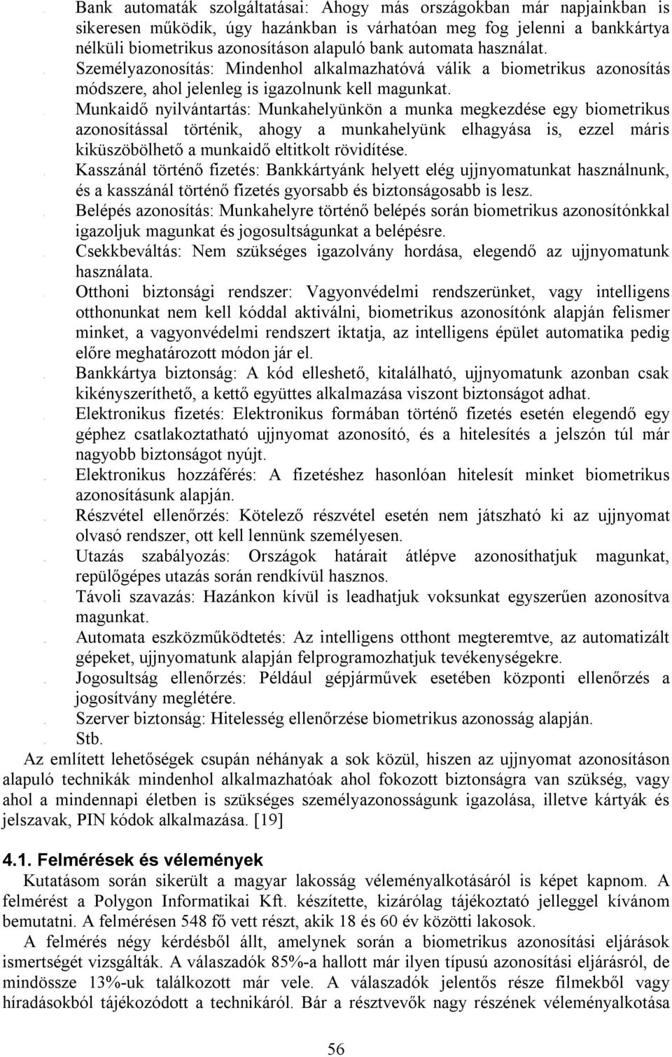 automaták szolgáltatásai: Ahogy más országokban már napjainkban is sikeresen működik, úgy hazánkban is várhatóan meg fog jelenni a bankkártya nélküli biometrikus azonosításon alapuló bank automata