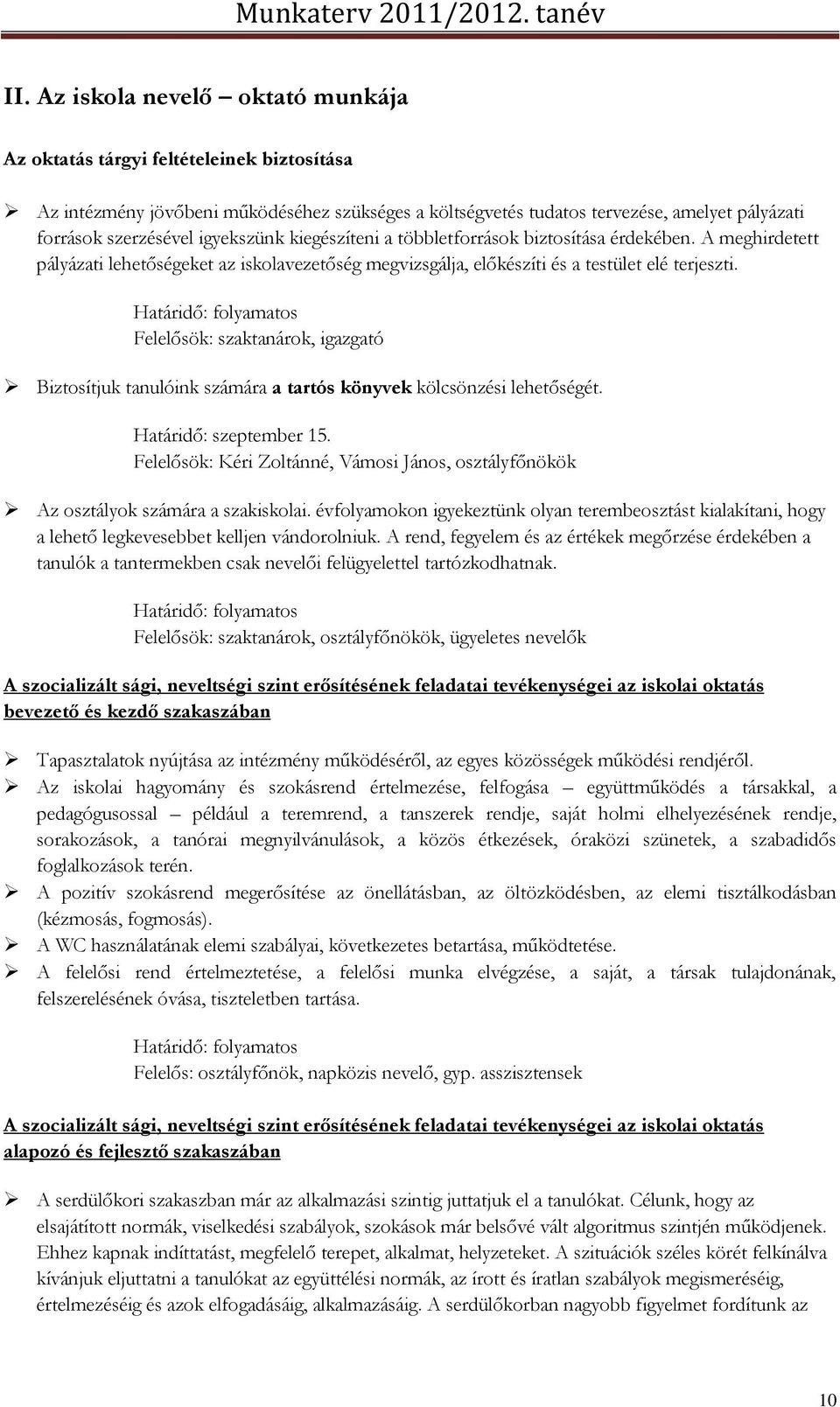 Felelősök: szaktanárok, igazgató Biztosítjuk tanulóink számára a tartós könyvek kölcsönzési lehetőségét. Határidő: szeptember 15.