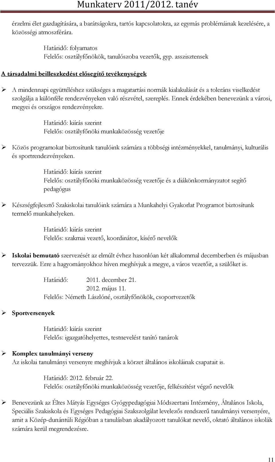 való részvétel, szereplés. Ennek érdekében benevezünk a városi, megyei és országos rendezvényekre.