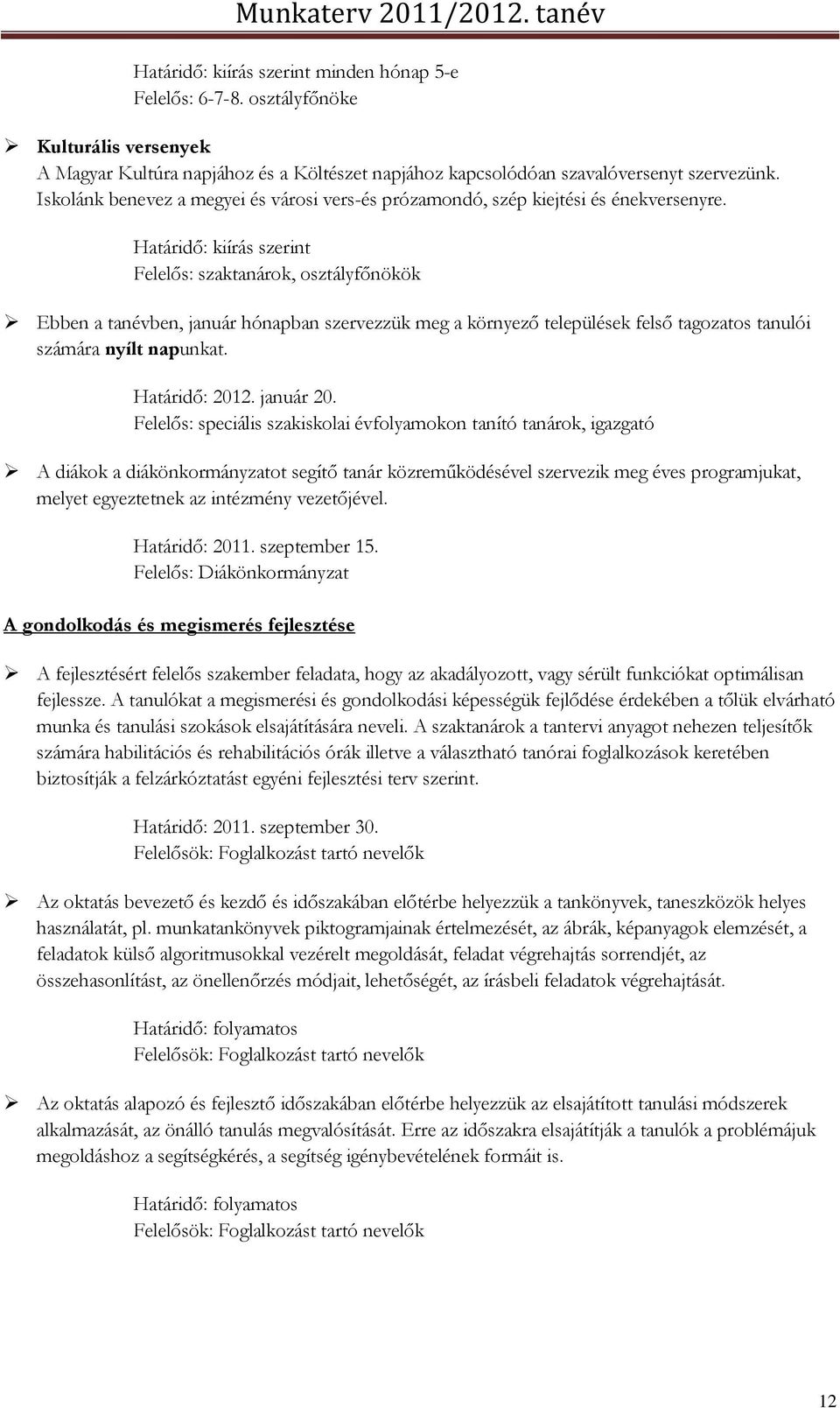 Határidő: kiírás szerint Felelős: szaktanárok, osztályfőnökök Ebben a tanévben, január hónapban szervezzük meg a környező települések felső tagozatos tanulói számára nyílt napunkat. Határidő: 2012.