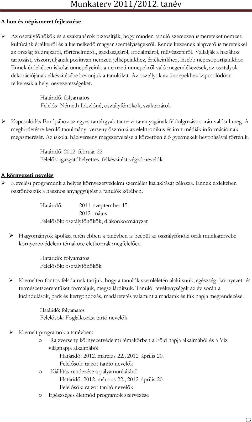 Rendelkezzenek alapvető ismeretekkel az ország földrajzáról, történelméről, gazdaságáról, irodalmáról, művészetéről.