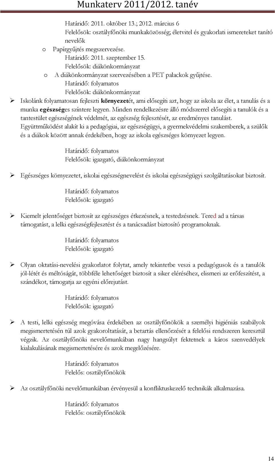 Felelősök: diákönkormányzat Iskolánk folyamatosan fejleszti környezetét, ami elősegíti azt, hogy az iskola az élet, a tanulás és a munka egészséges színtere legyen.
