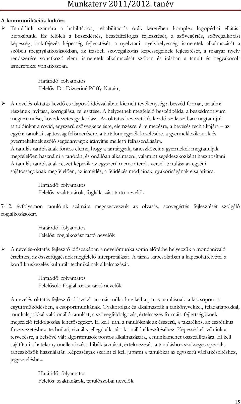 megnyilatkozásokban, az írásbeli szövegalkotás képességeinek fejlesztését, a magyar nyelv rendszerére vonatkozó elemi ismeretek alkalmazását szóban és írásban a tanult és begyakorolt ismeretekre