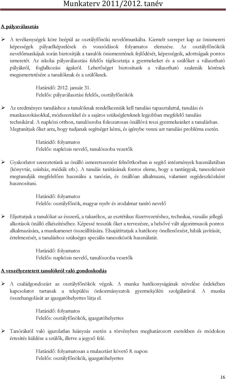 Az iskolai pályaválasztási felelős tájékoztatja a gyermekeket és a szülőket a választható pályákról, foglalkozási ágakról.
