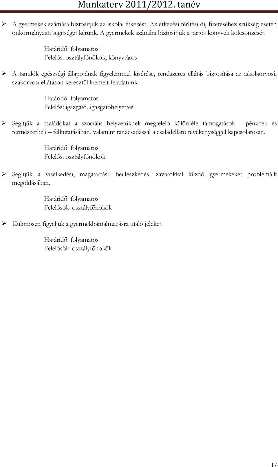 Felelős: igazgató, igazgatóhelyettes Segítjük a családokat a szociális helyzetüknek megfelelő különféle támogatások - pénzbeli és természetbeli felkutatásában, valamint tanácsadással a családellátó