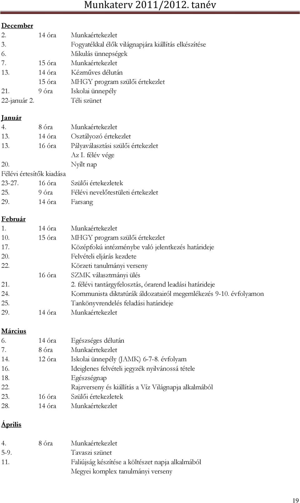 16 óra Pályaválasztási szülői értekezlet Az I. félév vége 20. Nyílt nap Félévi értesítők kiadása 23-27. 16 óra Szülői értekezletek 25. 9 óra Félévi nevelőtestületi értekezlet 29.