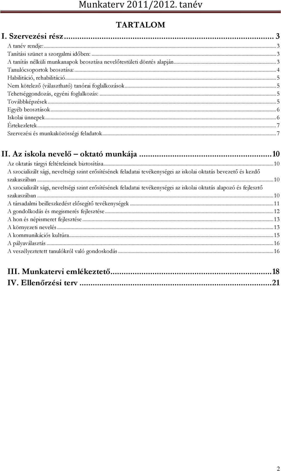 .. 6 Értekezletek... 7 Szervezési és munkaközösségi feladatok... 7 II. Az iskola nevelő oktató munkája... 10 Az oktatás tárgyi feltételeinek biztosítása.