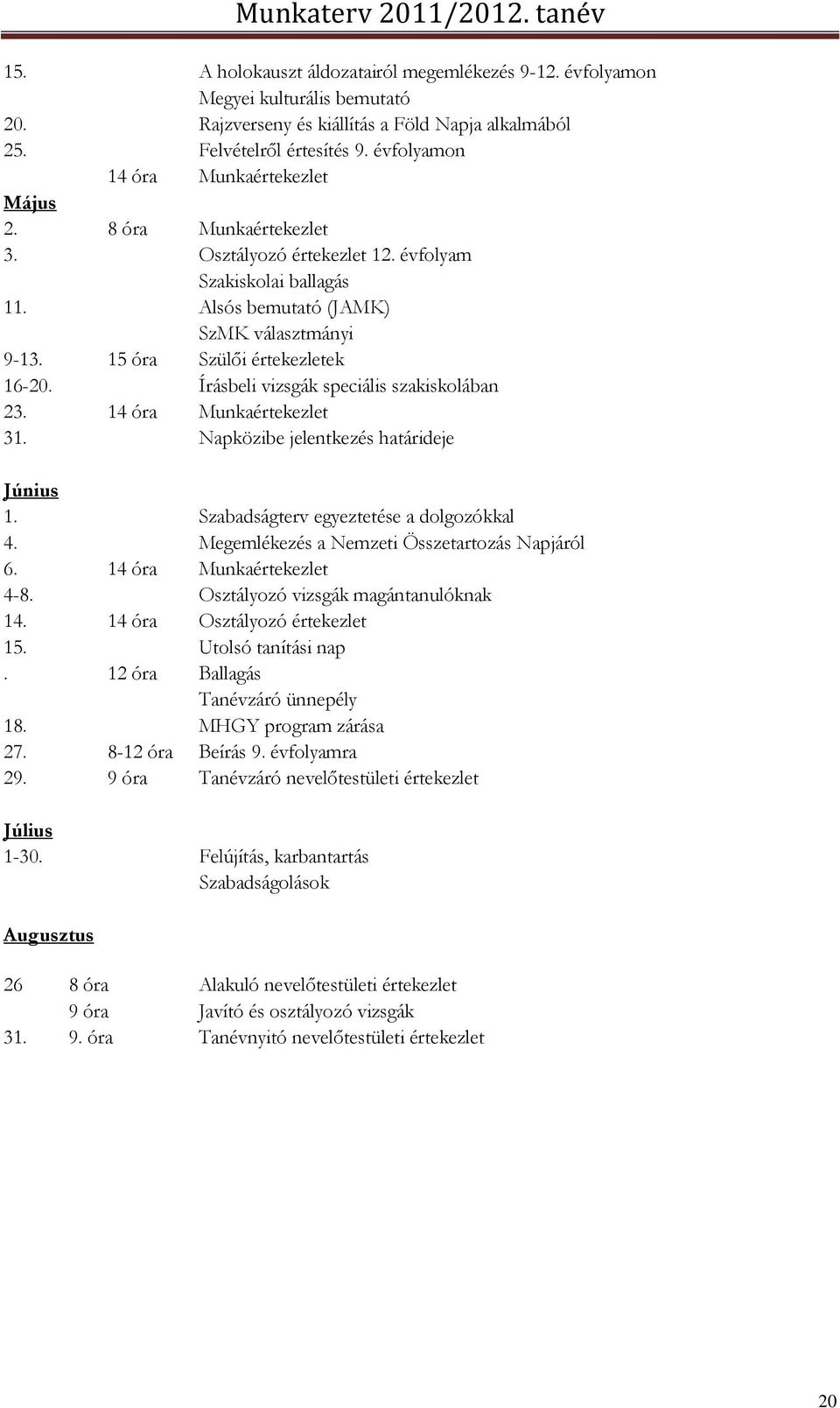 15 óra Szülői értekezletek 16-20. Írásbeli vizsgák speciális szakiskolában 23. 14 óra Munkaértekezlet 31. Napközibe jelentkezés határideje Június 1. Szabadságterv egyeztetése a dolgozókkal 4.