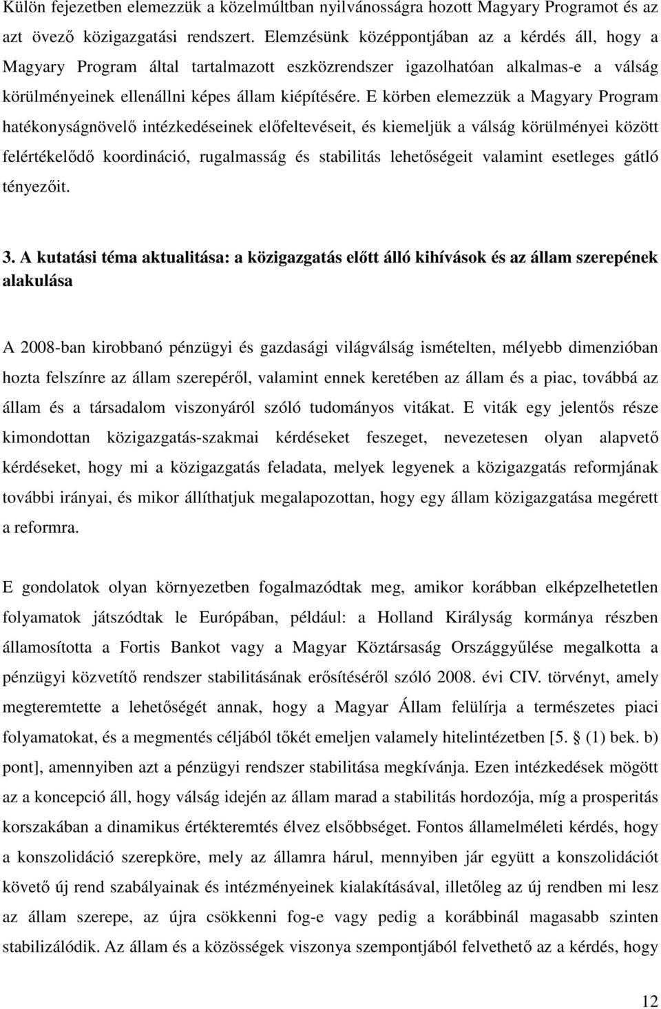 E körben elemezzük a Magyary Program hatékonyságnövelı intézkedéseinek elıfeltevéseit, és kiemeljük a válság körülményei között felértékelıdı koordináció, rugalmasság és stabilitás lehetıségeit