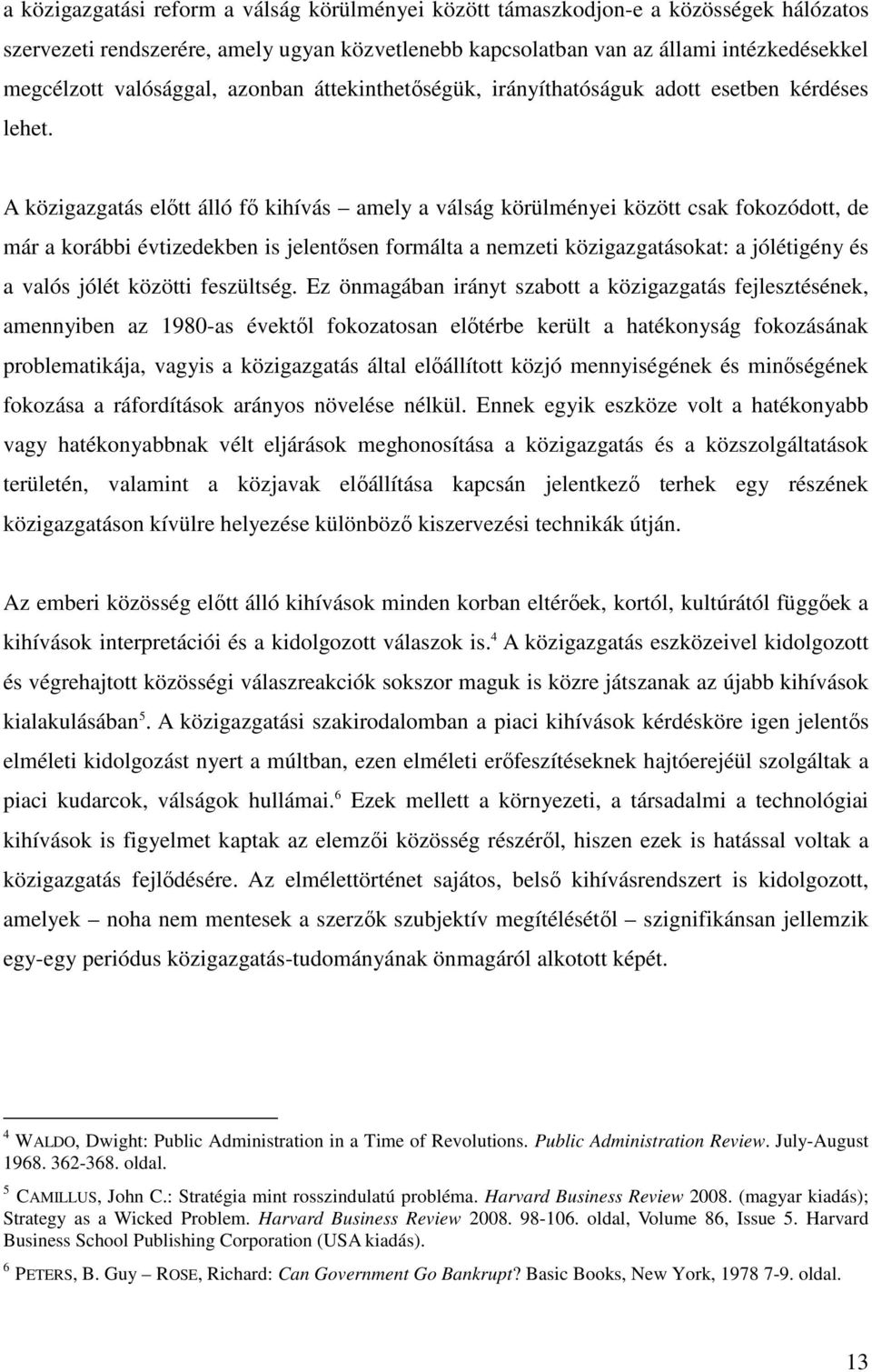 A közigazgatás elıtt álló fı kihívás amely a válság körülményei között csak fokozódott, de már a korábbi évtizedekben is jelentısen formálta a nemzeti közigazgatásokat: a jólétigény és a valós jólét
