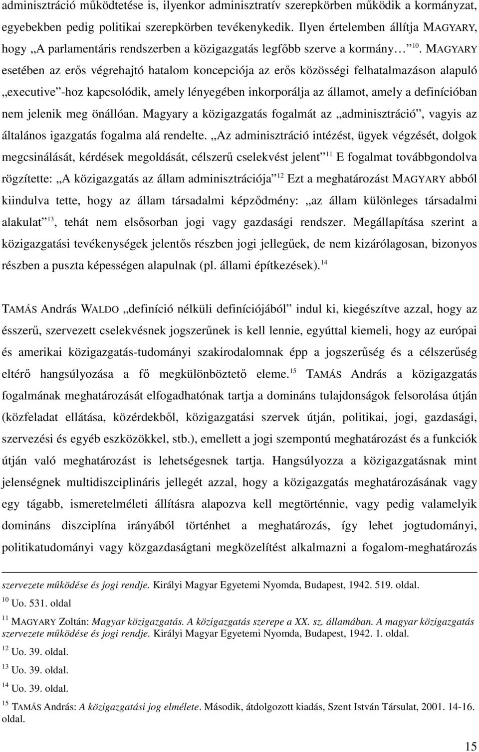 MAGYARY esetében az erıs végrehajtó hatalom koncepciója az erıs közösségi felhatalmazáson alapuló executive -hoz kapcsolódik, amely lényegében inkorporálja az államot, amely a definícióban nem