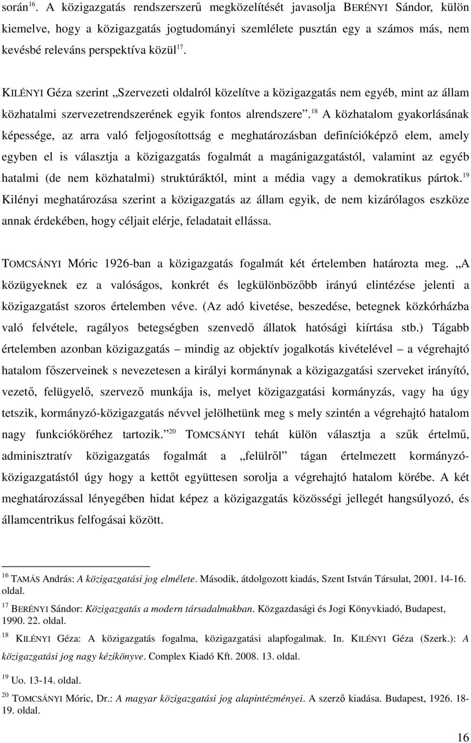 KILÉNYI Géza szerint Szervezeti oldalról közelítve a közigazgatás nem egyéb, mint az állam közhatalmi szervezetrendszerének egyik fontos alrendszere.