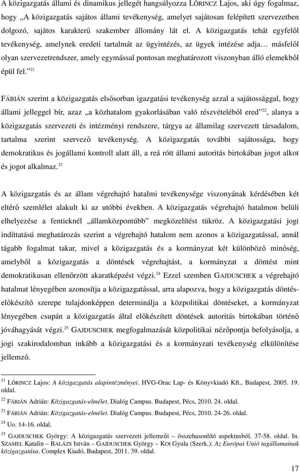 A közigazgatás tehát egyfelıl tevékenység, amelynek eredeti tartalmát az ügyintézés, az ügyek intézése adja másfelıl olyan szervezetrendszer, amely egymással pontosan meghatározott viszonyban álló