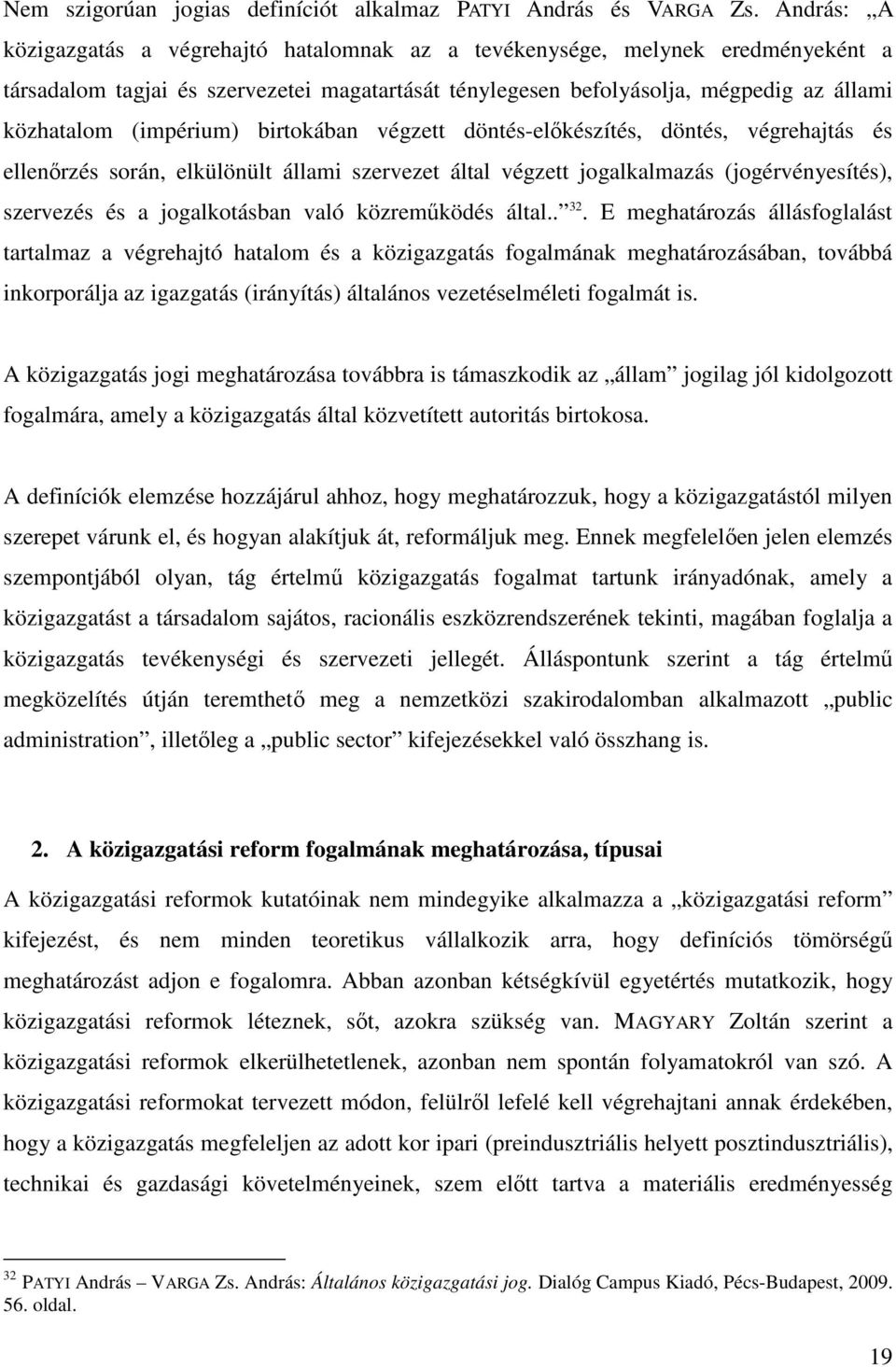 (impérium) birtokában végzett döntés-elıkészítés, döntés, végrehajtás és ellenırzés során, elkülönült állami szervezet által végzett jogalkalmazás (jogérvényesítés), szervezés és a jogalkotásban való