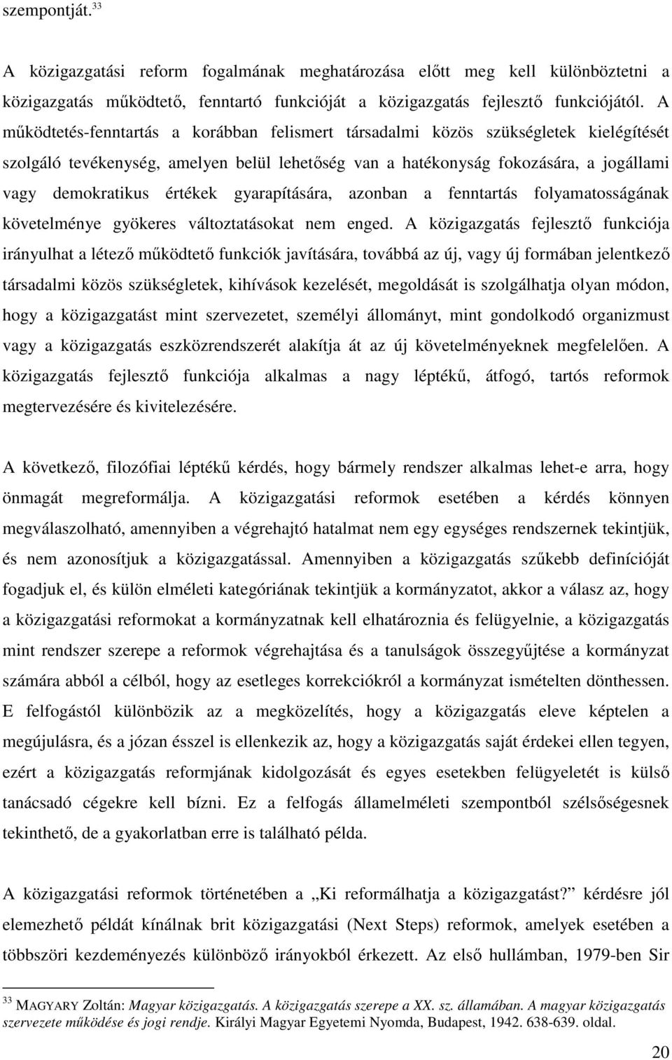 értékek gyarapítására, azonban a fenntartás folyamatosságának követelménye gyökeres változtatásokat nem enged.