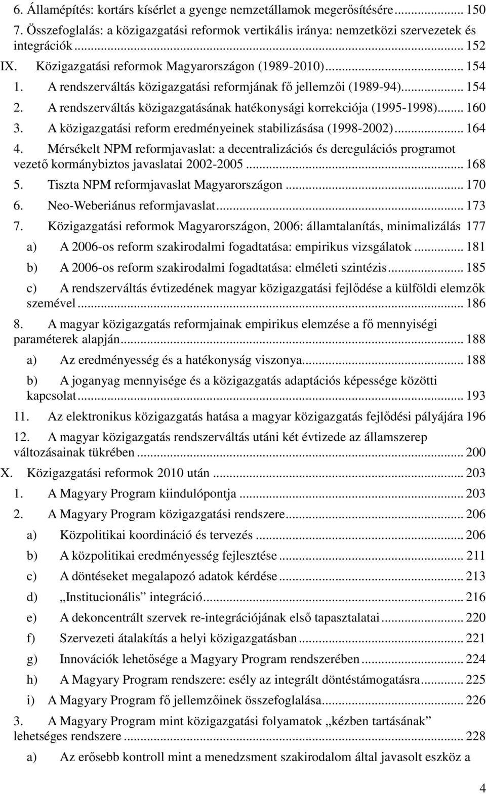 A rendszerváltás közigazgatásának hatékonysági korrekciója (1995-1998)... 160 3. A közigazgatási reform eredményeinek stabilizásása (1998-2002)... 164 4.