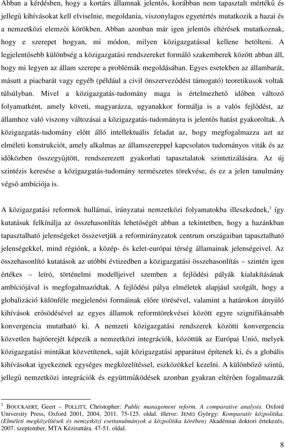 A legjelentısebb különbség a közigazgatási rendszereket formáló szakemberek között abban áll, hogy mi legyen az állam szerepe a problémák megoldásában.